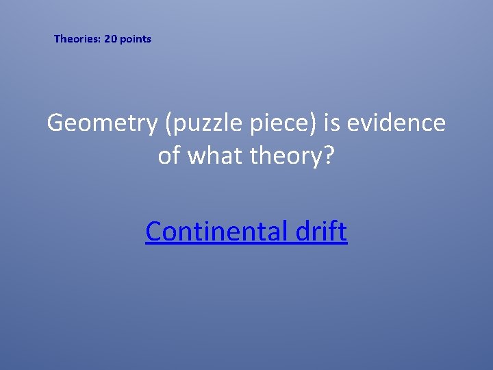 Theories: 20 points Geometry (puzzle piece) is evidence of what theory? Continental drift 