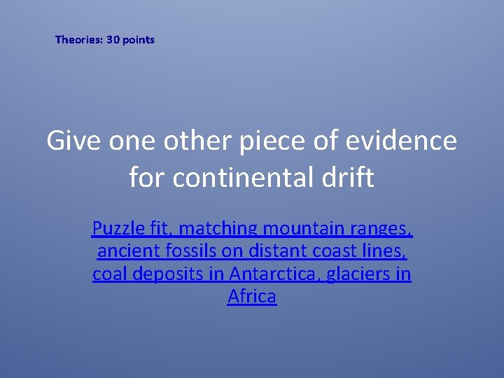Theories: 30 points Give one other piece of evidence for continental drift Puzzle fit,