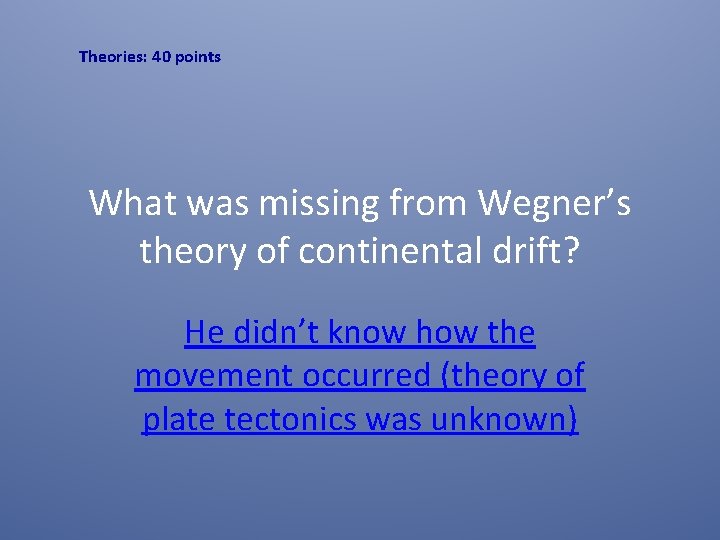 Theories: 40 points What was missing from Wegner’s theory of continental drift? He didn’t
