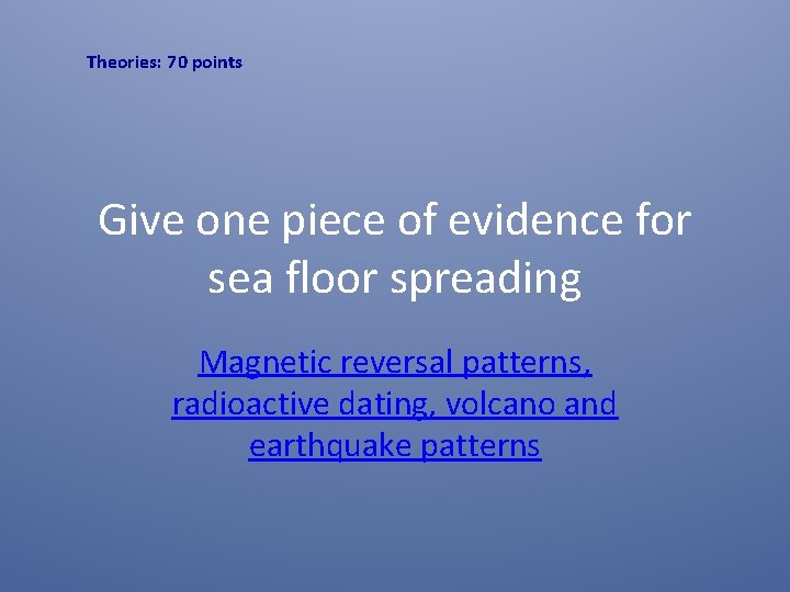 Theories: 70 points Give one piece of evidence for sea floor spreading Magnetic reversal