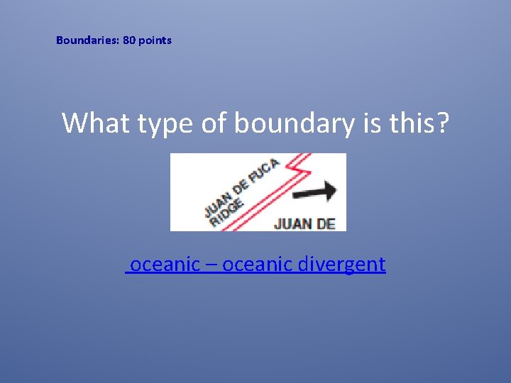 Boundaries: 80 points What type of boundary is this? oceanic – oceanic divergent 