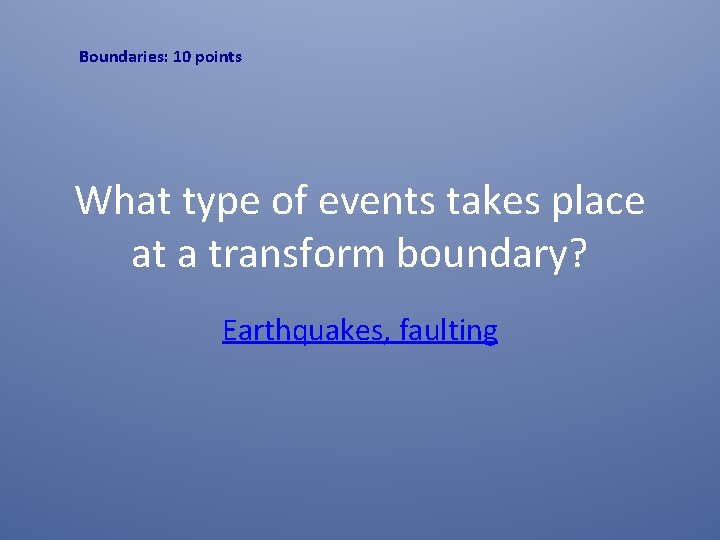 Boundaries: 10 points What type of events takes place at a transform boundary? Earthquakes,