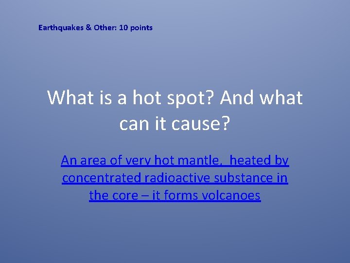 Earthquakes & Other: 10 points What is a hot spot? And what can it