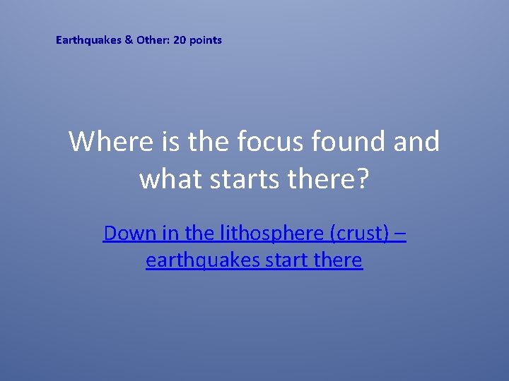 Earthquakes & Other: 20 points Where is the focus found and what starts there?