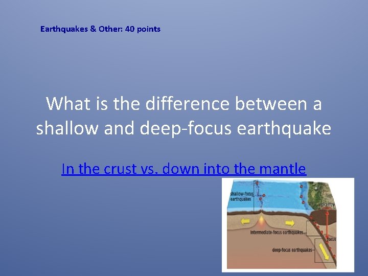 Earthquakes & Other: 40 points What is the difference between a shallow and deep-focus