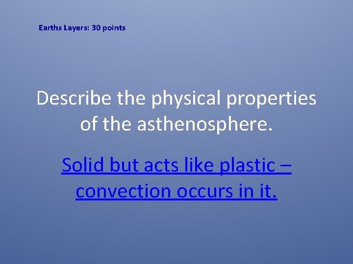 Earths Layers: 30 points Describe the physical properties of the asthenosphere. Solid but acts