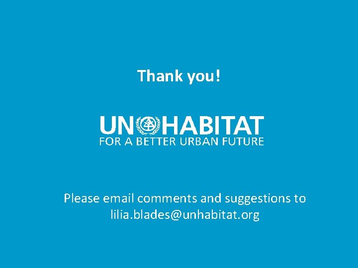 Thank you! Please email comments and suggestions to lilia. blades@unhabitat. org 