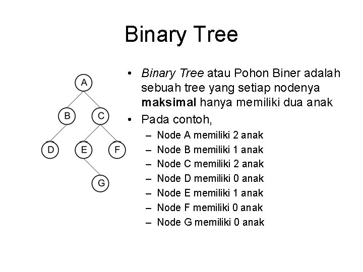 Binary Tree • Binary Tree atau Pohon Biner adalah sebuah tree yang setiap nodenya