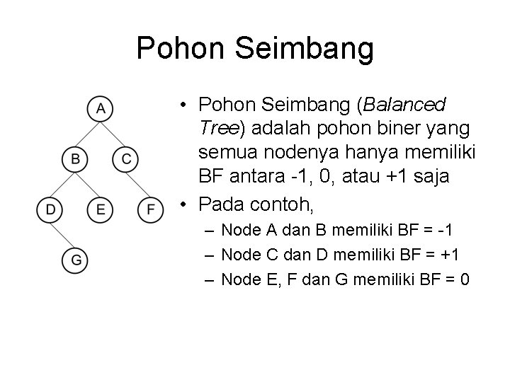 Pohon Seimbang • Pohon Seimbang (Balanced Tree) adalah pohon biner yang semua nodenya hanya