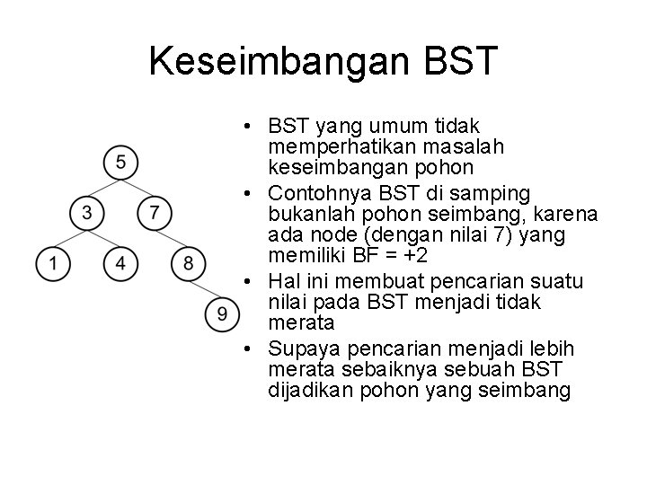 Keseimbangan BST • BST yang umum tidak memperhatikan masalah keseimbangan pohon • Contohnya BST