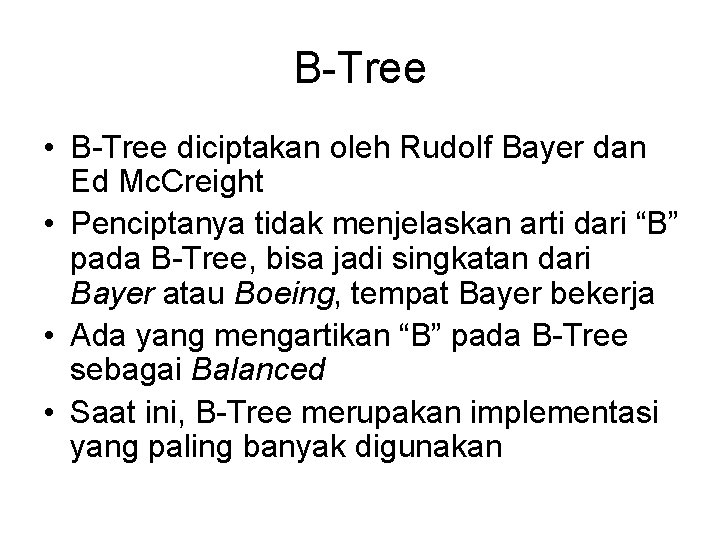 B-Tree • B-Tree diciptakan oleh Rudolf Bayer dan Ed Mc. Creight • Penciptanya tidak