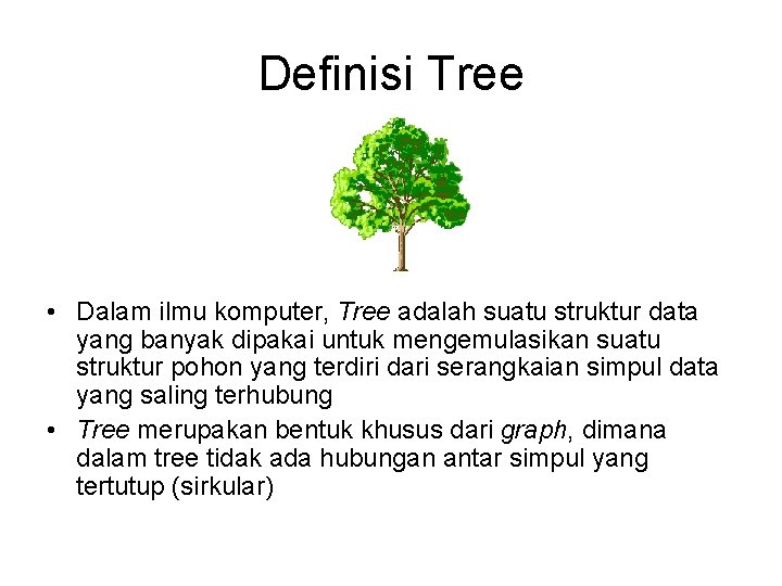 Definisi Tree • Dalam ilmu komputer, Tree adalah suatu struktur data yang banyak dipakai