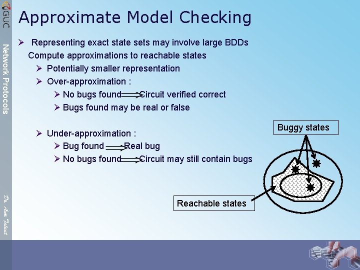 Approximate Model Checking Network Protocols Ø Representing exact state sets may involve large BDDs