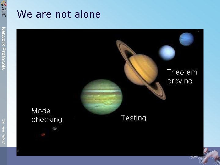 We are not alone Network Protocols Theorem proving Dr. Amr Talaat Model checking Testing
