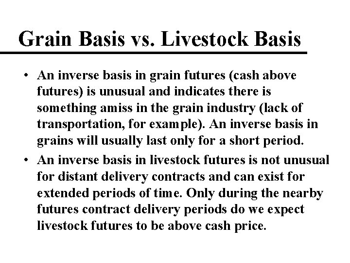 Grain Basis vs. Livestock Basis • An inverse basis in grain futures (cash above