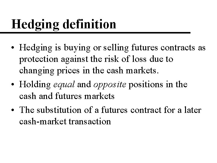 Hedging definition • Hedging is buying or selling futures contracts as protection against the