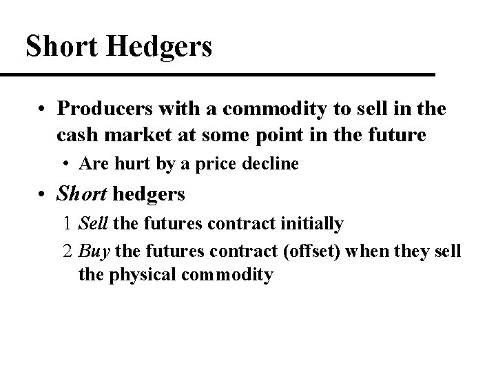 Short Hedgers • Producers with a commodity to sell in the cash market at