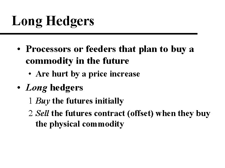 Long Hedgers • Processors or feeders that plan to buy a commodity in the