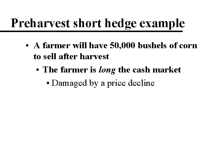 Preharvest short hedge example • A farmer will have 50, 000 bushels of corn