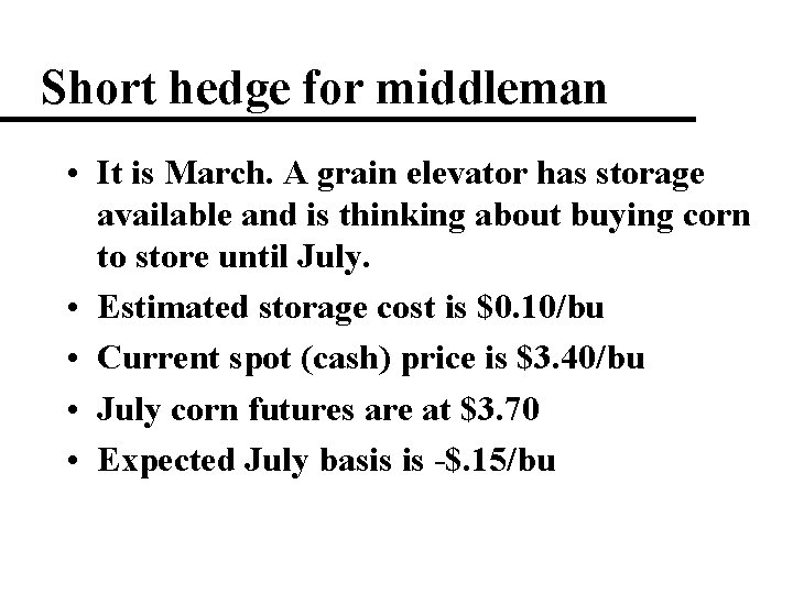 Short hedge for middleman • It is March. A grain elevator has storage available