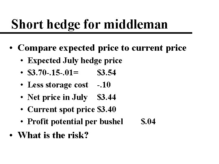 Short hedge for middleman • Compare expected price to current price • • •
