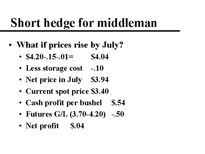 Short hedge for middleman • What if prices rise by July? • • $4.