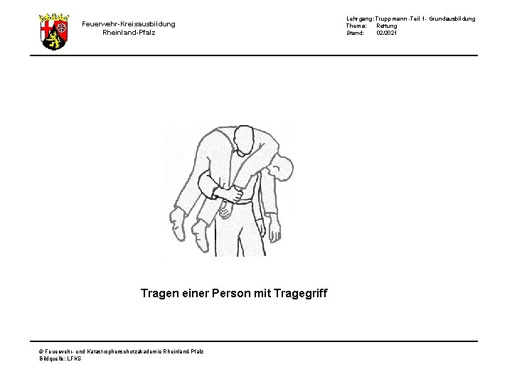 Lehrgang: Truppmann -Teil 1 - Grundausbildung Thema: Rettung Stand: 02/2021 Feuerwehr-Kreisausbildung Rheinland-Pfalz Tragen einer