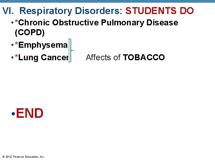 VI. Respiratory Disorders: STUDENTS DO • *Chronic Obstructive Pulmonary Disease (COPD) • *Emphysema •