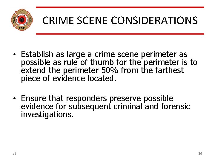 CRIME SCENE CONSIDERATIONS • Establish as large a crime scene perimeter as possible as