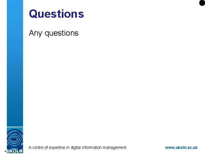 Questions Any questions A centre of expertise in digital information management 4 www. ukoln.