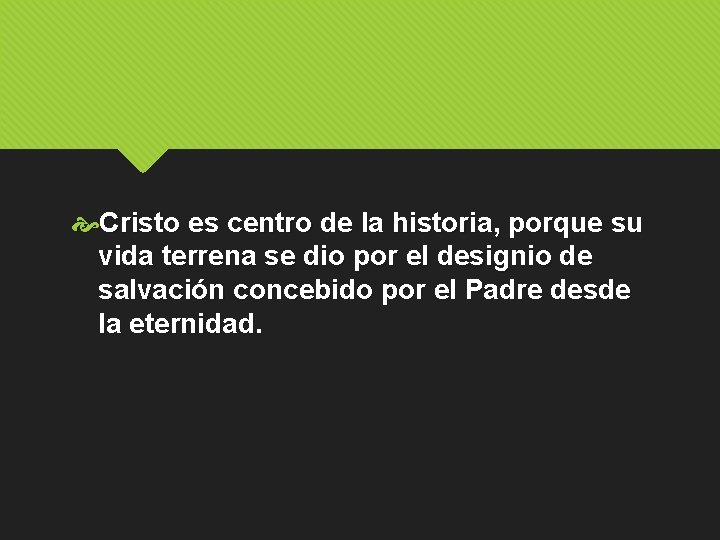  Cristo es centro de la historia, porque su vida terrena se dio por