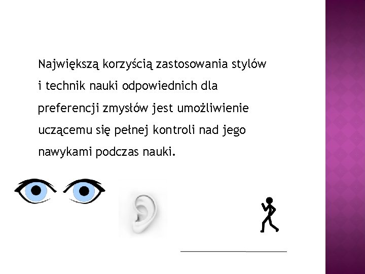 Największą korzyścią zastosowania stylów i technik nauki odpowiednich dla preferencji zmysłów jest umożliwienie uczącemu