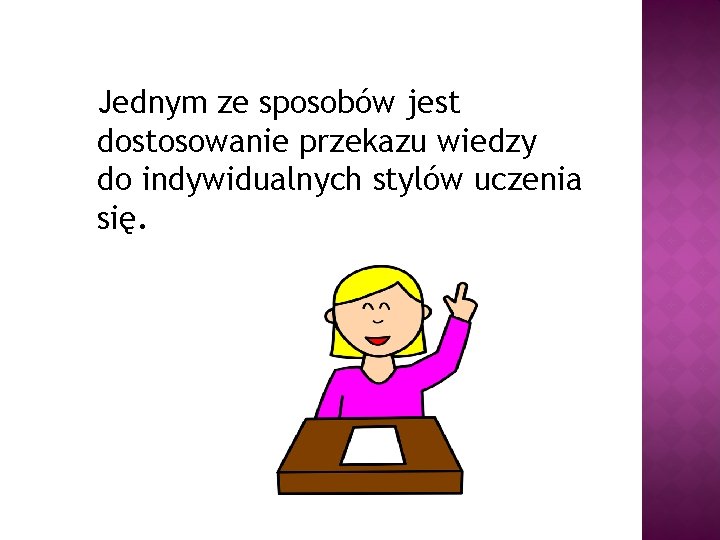 Jednym ze sposobów jest dostosowanie przekazu wiedzy do indywidualnych stylów uczenia się. 