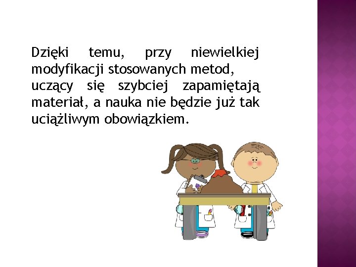 Dzięki temu, przy niewielkiej modyfikacji stosowanych metod, uczący się szybciej zapamiętają materiał, a nauka