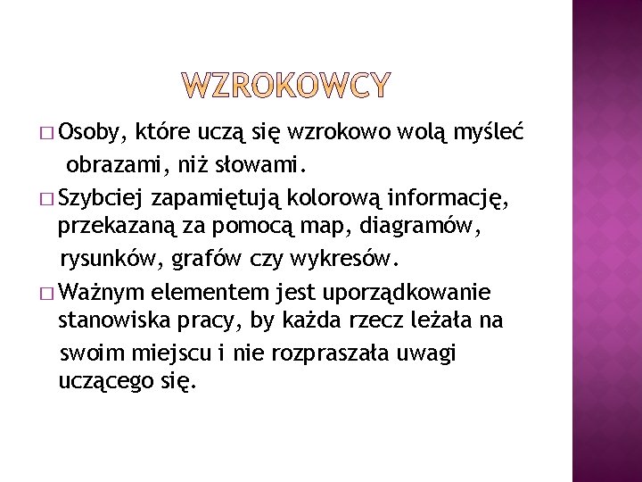 � Osoby, które uczą się wzrokowo wolą myśleć obrazami, niż słowami. � Szybciej zapamiętują