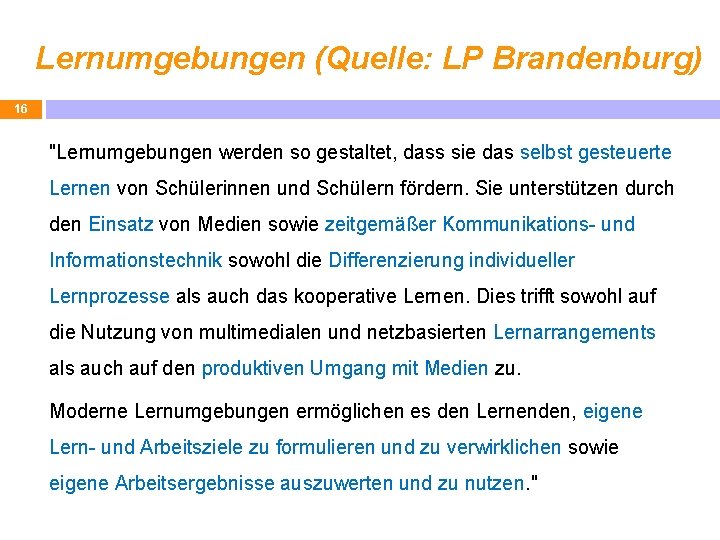 Lernumgebungen (Quelle: LP Brandenburg) 16 "Lernumgebungen werden so gestaltet, dass sie das selbst gesteuerte