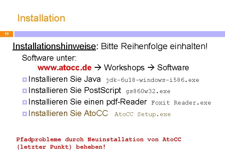 Installation 19 Installationshinweise: Bitte Reihenfolge einhalten! Software unter: www. atocc. de Workshops Software Installieren