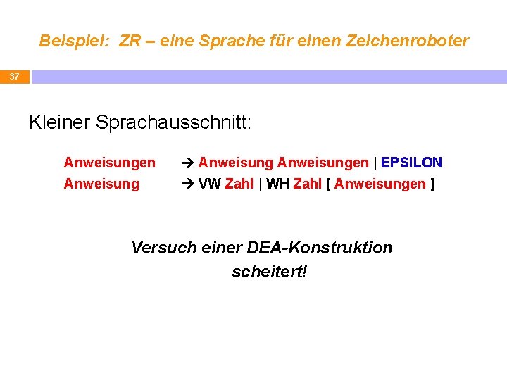 Beispiel: ZR – eine Sprache für einen Zeichenroboter 37 Kleiner Sprachausschnitt: Anweisungen Anweisungen |