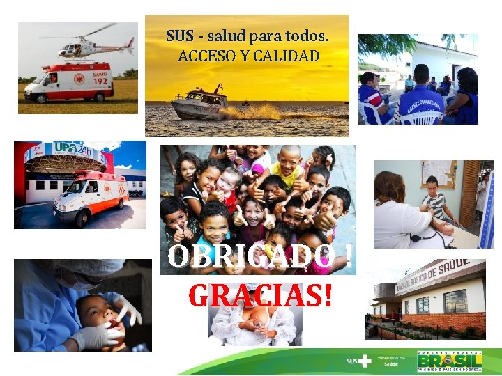 SUS - salud para todos. ACCESO Y CALIDAD OBRIGADO ! GRACIAS! 