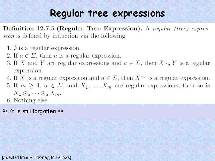 Regular tree expressions X Y is still forgotten [Adapted from R. Downey, M. Fellows]
