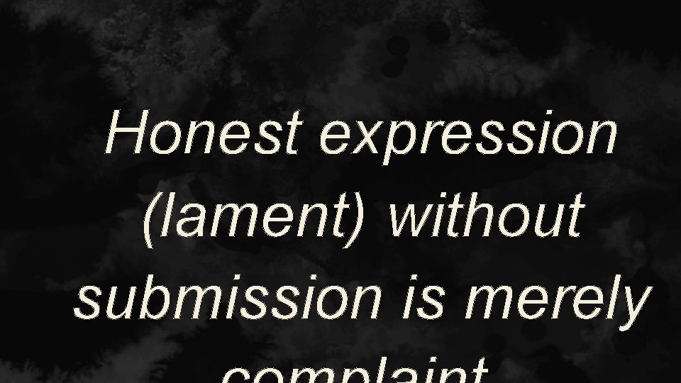 Honest expression (lament) without submission is merely 