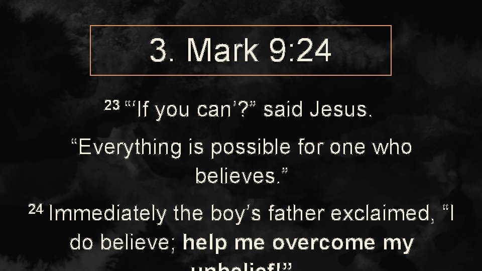 3. Mark 9: 24 23 “‘If you can’? ” said Jesus. “Everything is possible