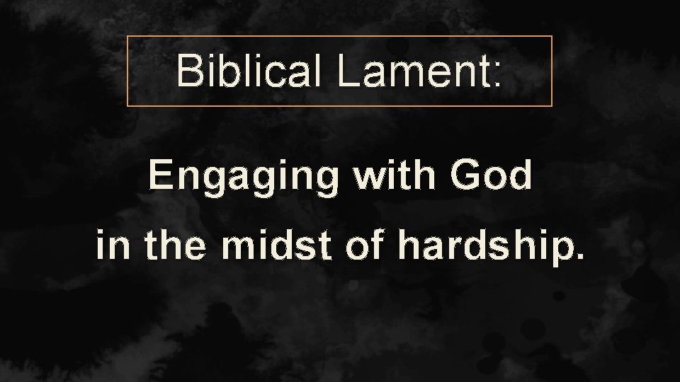 Biblical Lament: Engaging with God in the midst of hardship. 