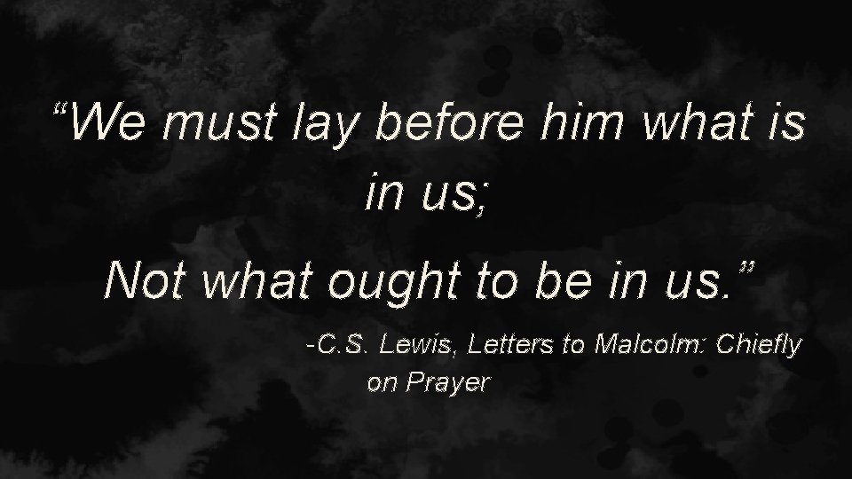 “We must lay before him what is in us; Not what ought to be