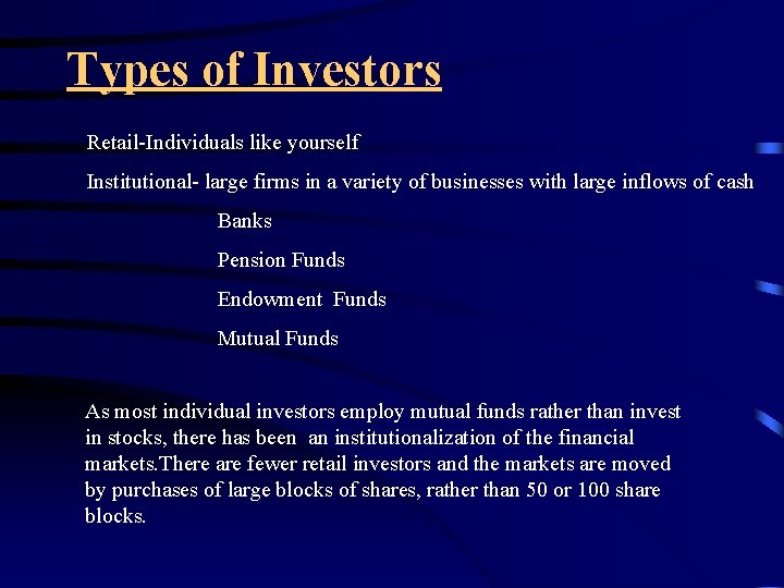 Types of Investors Retail-Individuals like yourself Institutional- large firms in a variety of businesses