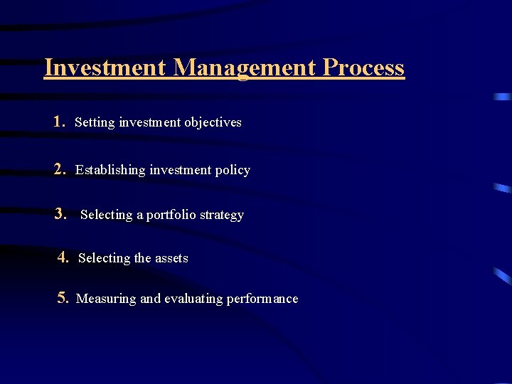 Investment Management Process 1. Setting investment objectives 2. Establishing investment policy 3. Selecting a