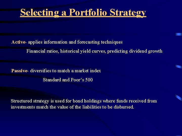 Selecting a Portfolio Strategy Active- applies information and forecasting techniques Financial ratios, historical yield