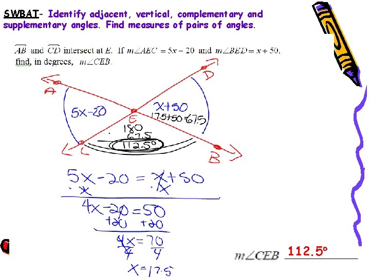 SWBAT- Identify adjacent, vertical, complementary and supplementary angles. Find measures of pairs of angles.