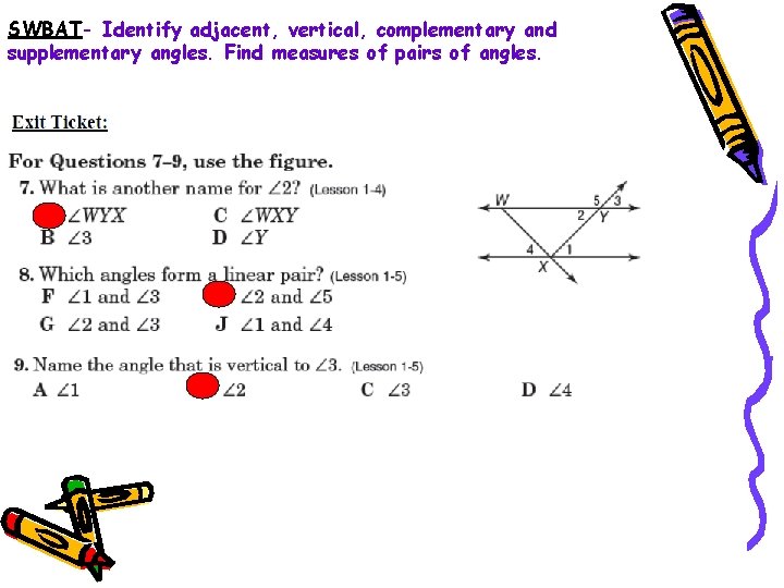 SWBAT- Identify adjacent, vertical, complementary and supplementary angles. Find measures of pairs of angles.