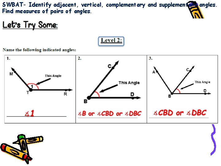 SWBAT- Identify adjacent, vertical, complementary and supplementary angles. Find measures of pairs of angles.